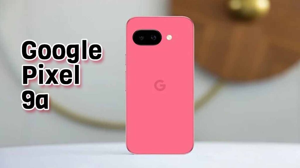 Google Pixel 9a: Price, Specifications, Features and A Comprehensive Overview