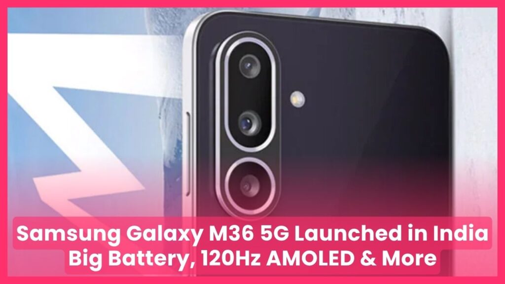 Samsung Galaxy M36 5G Launched in India Big Battery, 120Hz AMOLED & More